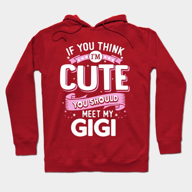 If You Think I'm Cute You should meet my Gigi Hoodie by jonetressie